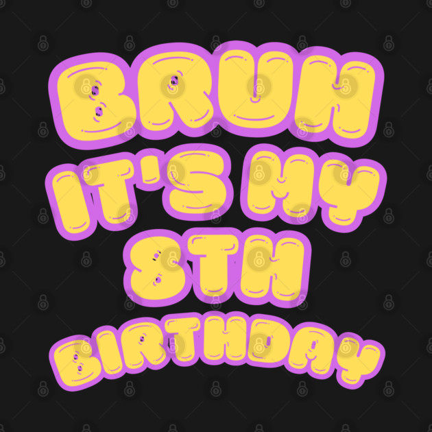 Bruh It's My 8th Birthday by BlackMeme94