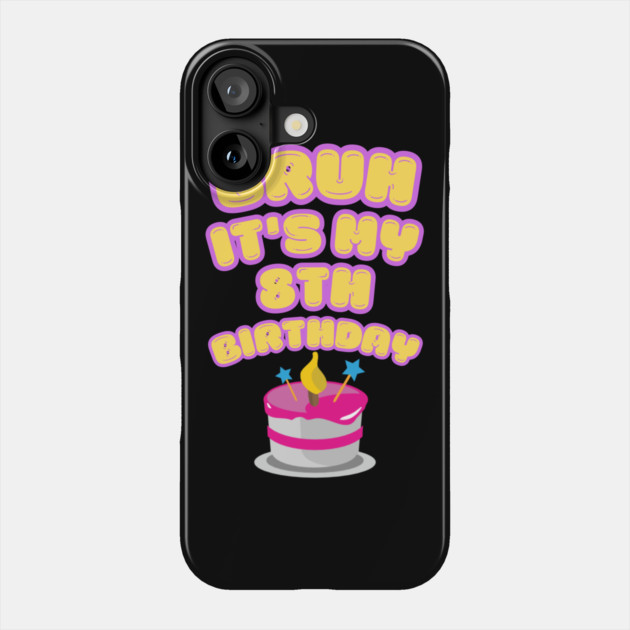 Bruh It's My 8th Birthday Phone Case by BlackMeme94