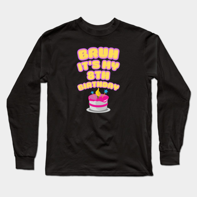 Bruh It's My 8th Birthday Long Sleeve T-Shirt by BlackMeme94