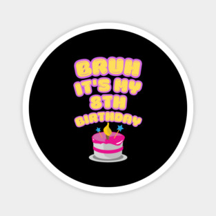 Bruh It's My 8th Birthday Magnet
