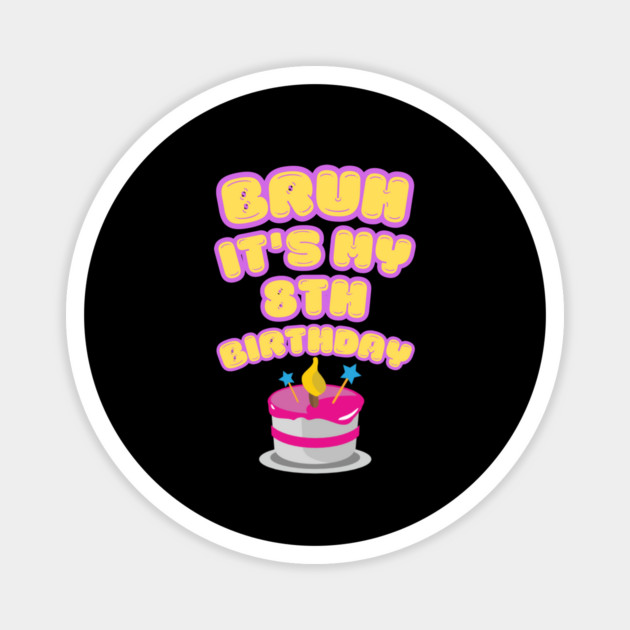 Bruh It's My 8th Birthday Magnet by BlackMeme94