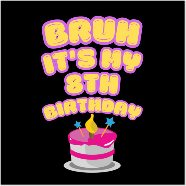 Bruh It's My 8th Birthday Wall Art by BlackMeme94