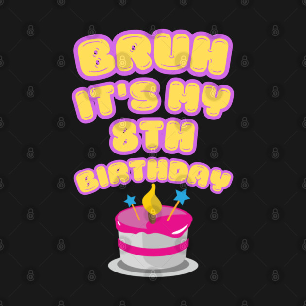 Bruh It's My 8th Birthday by BlackMeme94
