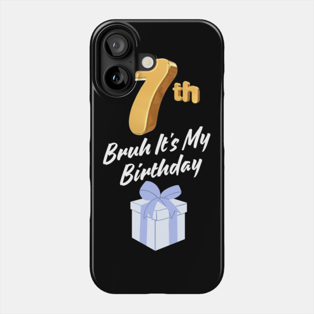 Bruh It's My 7th Birthday Phone Case by BlackMeme94