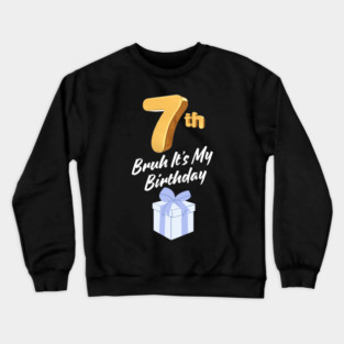 Bruh It's My 7th Birthday Crewneck Sweatshirt