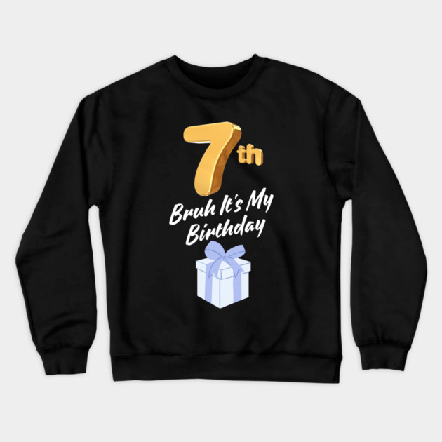 Bruh It's My 7th Birthday Crewneck Sweatshirt by BlackMeme94