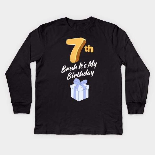 Bruh It's My 7th Birthday Kids Long Sleeve T-Shirt by BlackMeme94