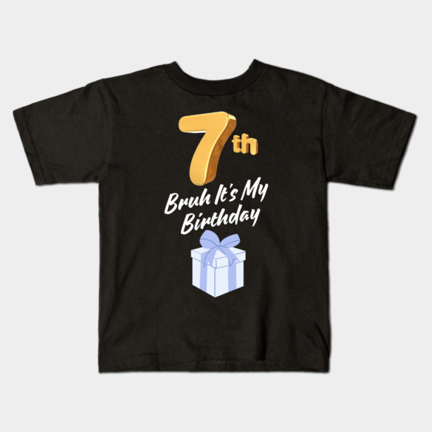 Bruh It's My 7th Birthday Kids T-Shirt by BlackMeme94