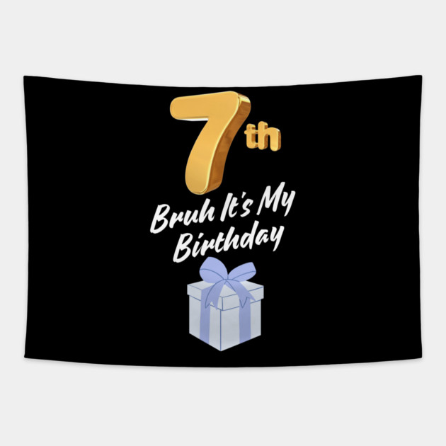 Bruh It's My 7th Birthday Tapestry by BlackMeme94