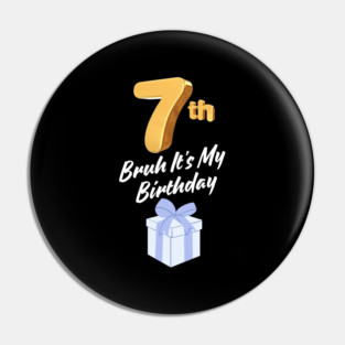 Bruh It's My 7th Birthday Pin