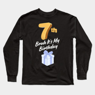 Bruh It's My 7th Birthday Long Sleeve T-Shirt