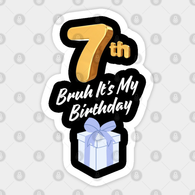 Bruh It's My 7th Birthday Sticker by BlackMeme94
