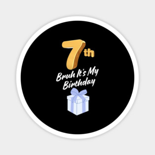 Bruh It's My 7th Birthday Magnet