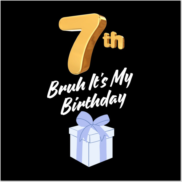 Bruh It's My 7th Birthday Wall Art by BlackMeme94