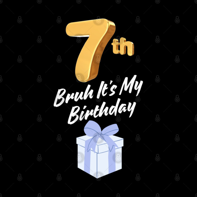 Bruh It's My 7th Birthday by BlackMeme94