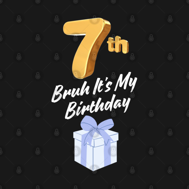 Bruh It's My 7th Birthday by BlackMeme94