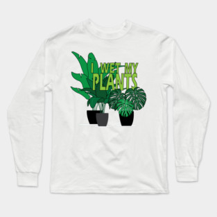 I Wet my Plants Long Sleeve T-Shirt
