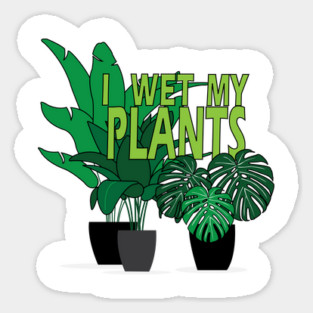 I Wet my Plants Sticker