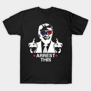 Trump Arrest This, Haters Gonna Hate 2024, Free Trump, Great Maga King, Trump Wanted For President, USA Patriotic T-Shirt