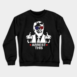 Trump Arrest This, Haters Gonna Hate 2024, Free Trump, Great Maga King, Trump Wanted For President, USA Patriotic Crewneck Sweatshirt