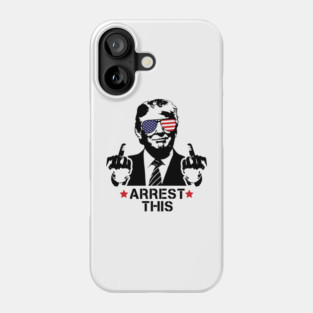 Trump Arrest This, Haters Gonna Hate 2024, Free Trump, Great Maga King, Trump Wanted For President, USA Patriotic Phone Case
