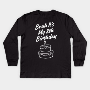 Bruh Its My 8th Birthday Kids Long Sleeve T-Shirt
