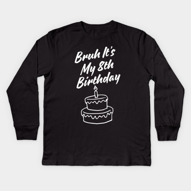 Bruh Its My 8th Birthday Kids Long Sleeve T-Shirt by BlackMeme94