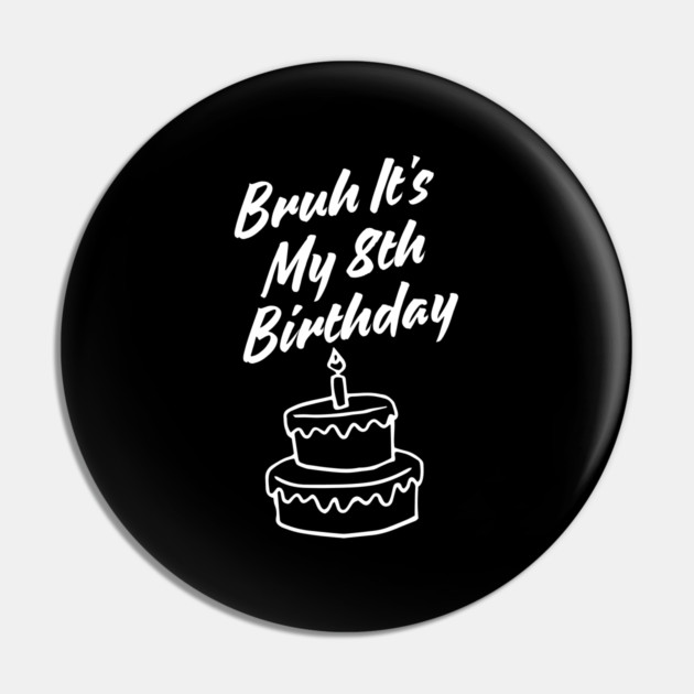 Bruh Its My 8th Birthday Pin by BlackMeme94