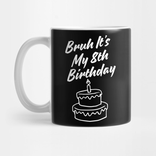 Bruh Its My 8th Birthday by BlackMeme94