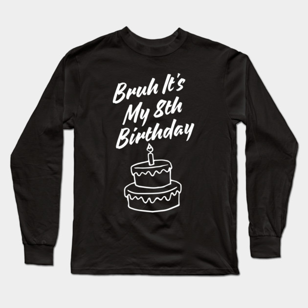 Bruh Its My 8th Birthday Long Sleeve T-Shirt by BlackMeme94