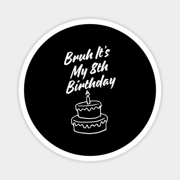 Bruh Its My 8th Birthday Magnet by BlackMeme94