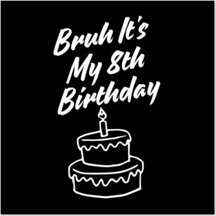 Bruh Its My 8th Birthday Posters and Art