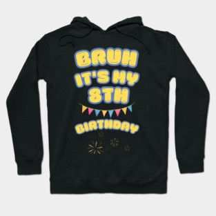 Bruh Its My 8th Birthday Hoodie