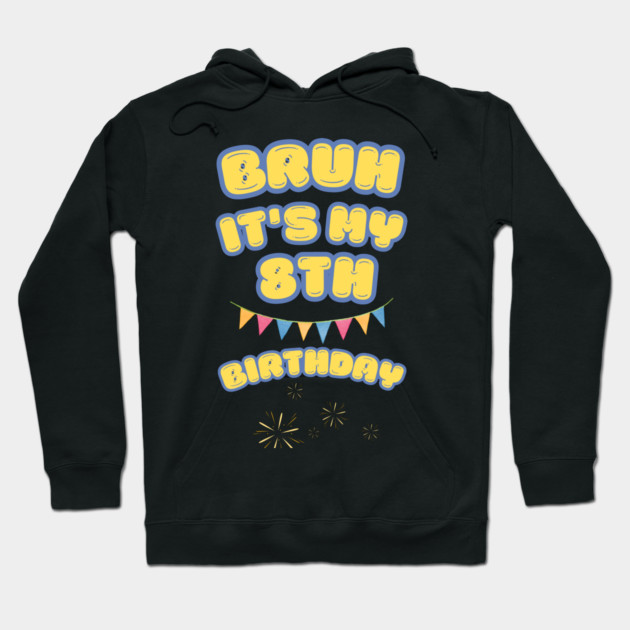 Bruh Its My 8th Birthday Hoodie by BlackMeme94