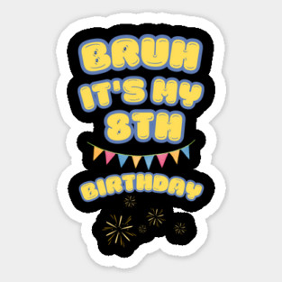 Bruh Its My 8th Birthday Sticker