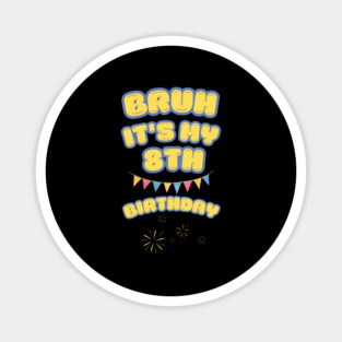 Bruh Its My 8th Birthday Magnet
