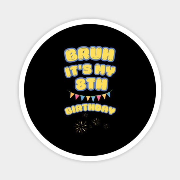 Bruh Its My 8th Birthday Magnet by BlackMeme94