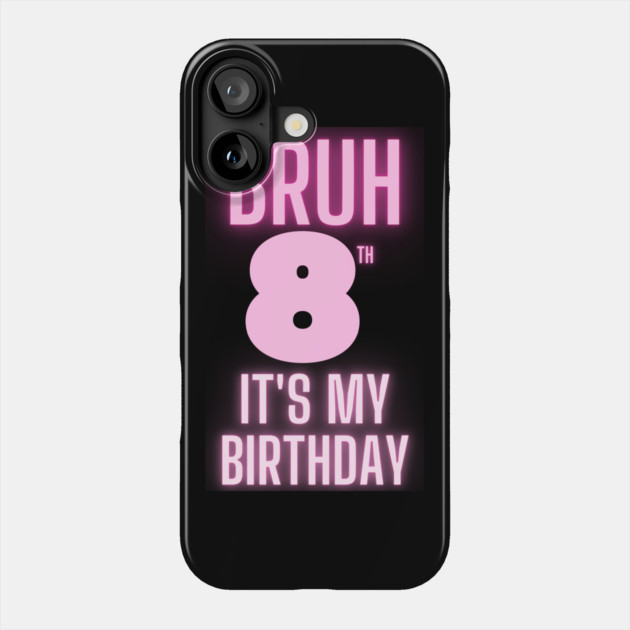 Bruh Its My 8th Birthday Phone Case by BlackMeme94