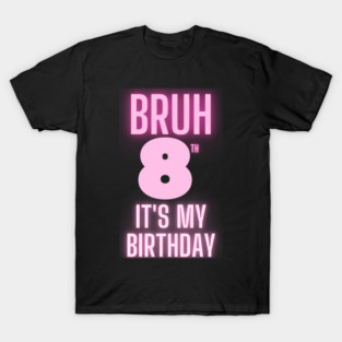 Bruh Its My 8th Birthday T-Shirt