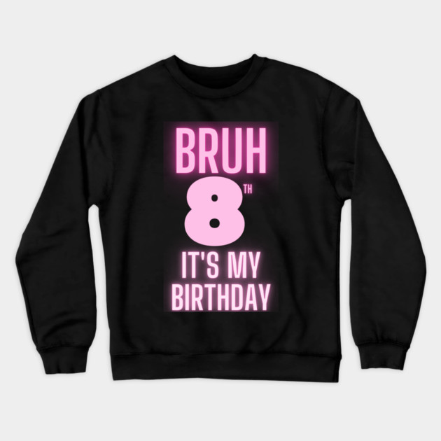 Bruh Its My 8th Birthday Crewneck Sweatshirt by BlackMeme94