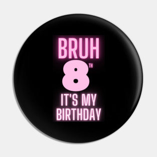 Bruh Its My 8th Birthday Pin