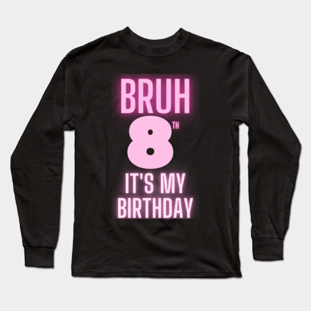 Bruh Its My 8th Birthday Long Sleeve T-Shirt by BlackMeme94