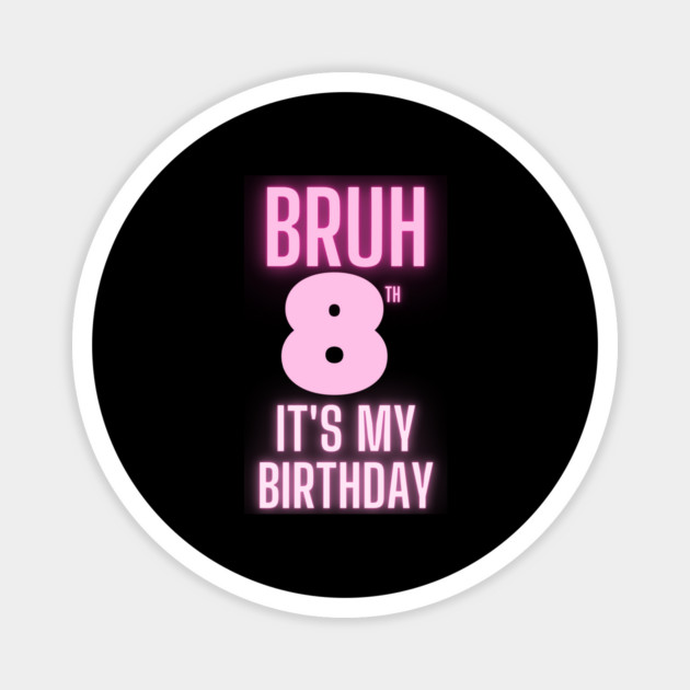 Bruh Its My 8th Birthday Magnet by BlackMeme94