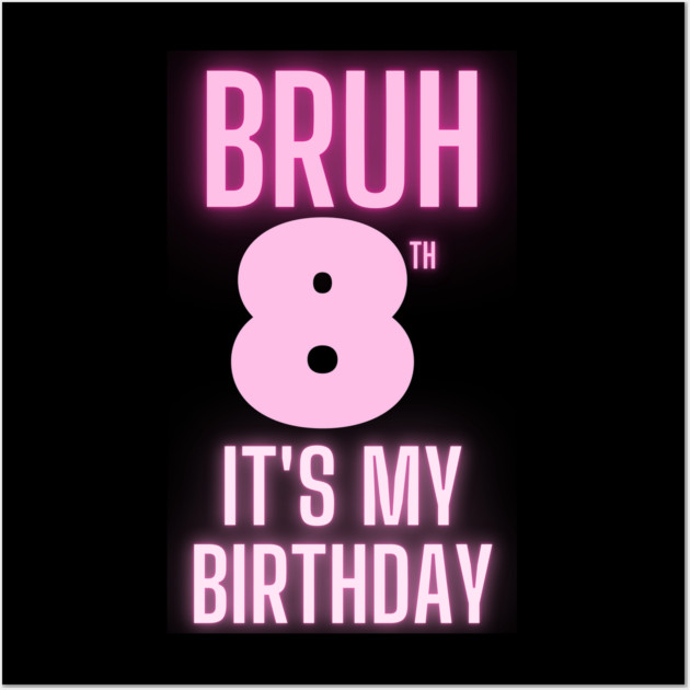 Bruh Its My 8th Birthday Wall Art by BlackMeme94
