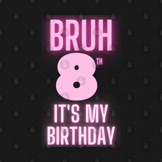 Bruh Its My 8th Birthday by BlackMeme94