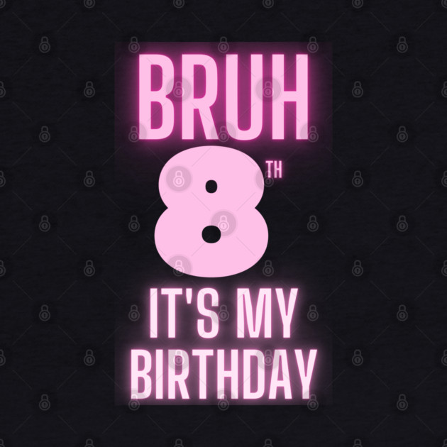 Bruh Its My 8th Birthday by BlackMeme94