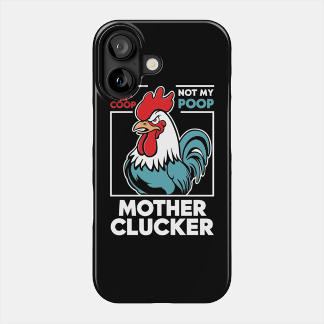 Sarcastic Rooster Not My Coop Not My Poop Mother Clucker Phone Case by Anticorporati