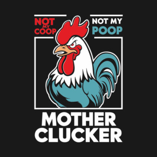 Sarcastic Rooster Not My Coop Not My Poop Mother Clucker T-Shirt