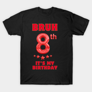Bruh Its My 8th Birthday T-Shirt