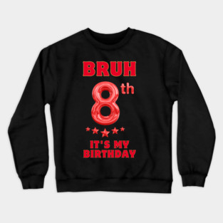 Bruh Its My 8th Birthday Crewneck Sweatshirt